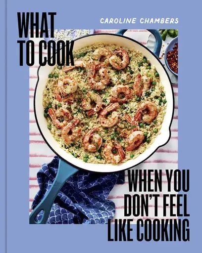 This cover image released by Union Square shows “What to Cook When You Don’t Feel Like Cooking” by Caroline Chambers. (Union Square via AP)